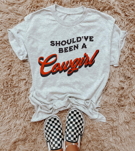 Should’ve Been A Cowgirl TEE or CREWNECK